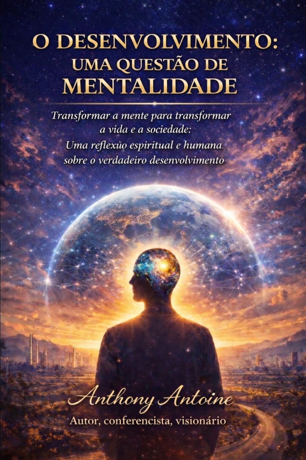 O DESENVOLVIMENTO: UMA QUESTAO DE MENTALIDADE: TRANSFORMAR A MENTE PARA TRANSFORMAR A VIDA E A SOCIEDADE: UNA REFLEXUO ESPIRITUAL E HUMANA SOBRE O VERDADEIRO DESENVOLVIMENTO