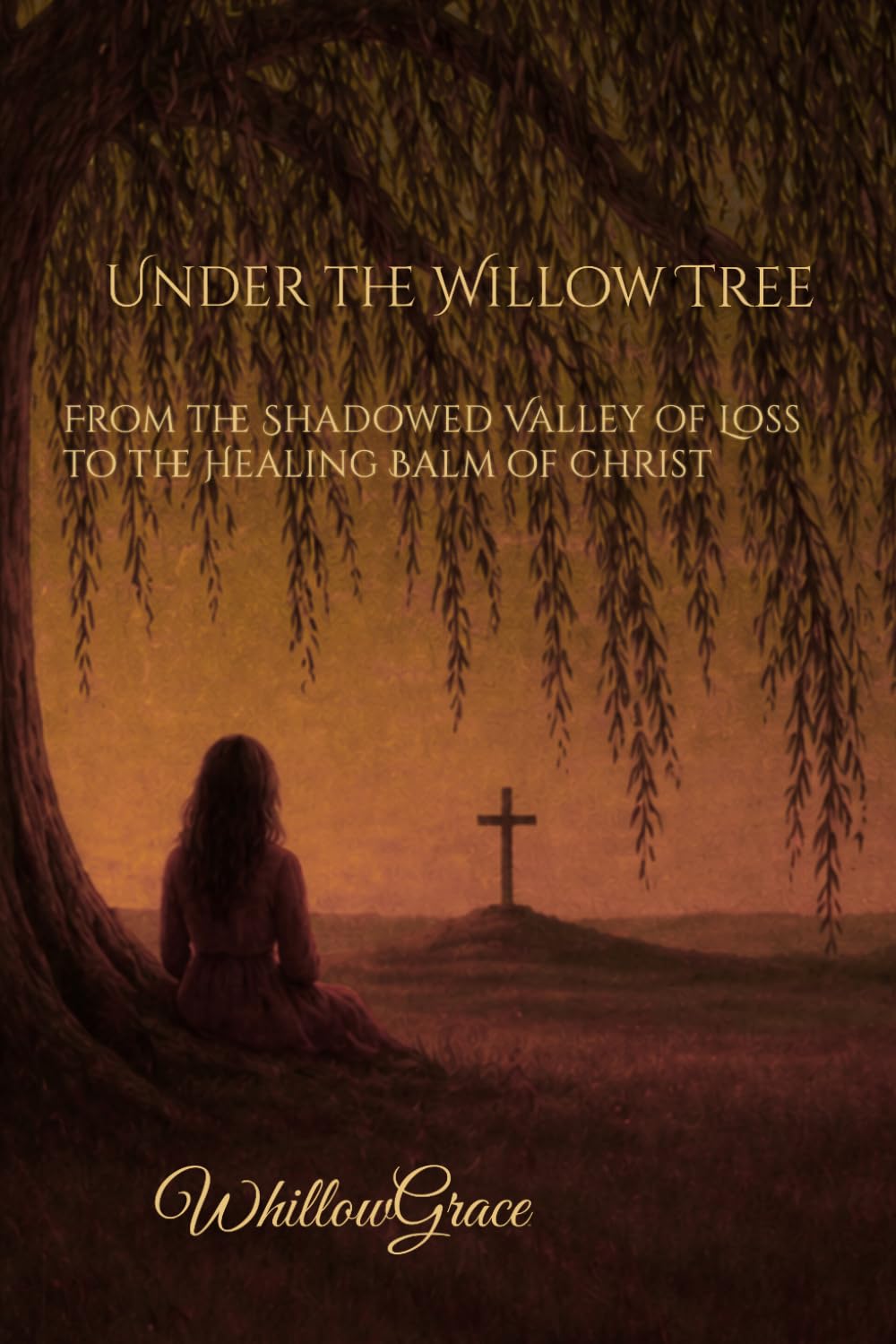 Under the Willow Tree: From the Shadowed Valley of Loss to the Healing Balm of Christ