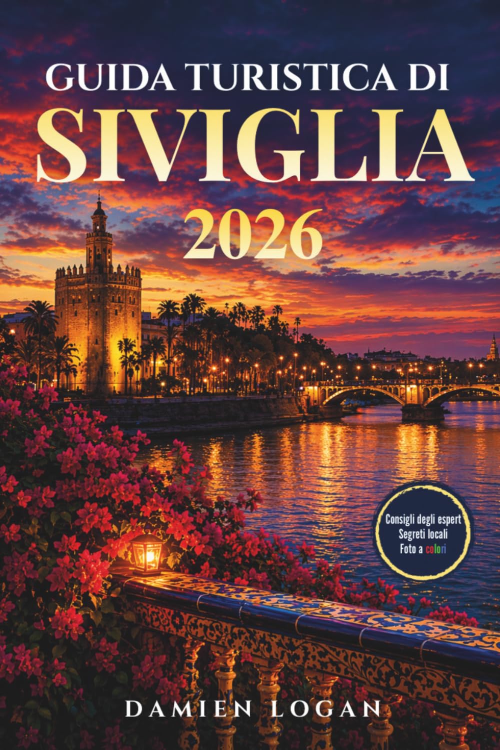 GUIDA TURISTICA DI SIVIGLIA 2026: Una guida di viaggio informale con esperienze autentiche, luoghi imperdibili e semplici consigli per godersi ogni momento