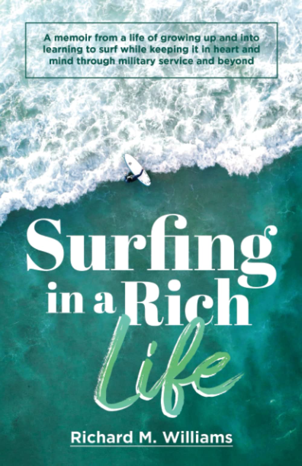 Surfing In a Rich Life: A memoir from a life of growing up and into learning to surf while keeping it in heart and mind through military service and beyond