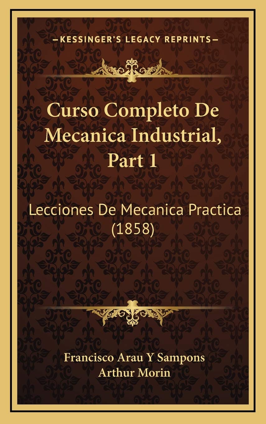 Curso Completo De Mecanica Industrial, Part 1: Lecciones De Mecanica Practica (1858)