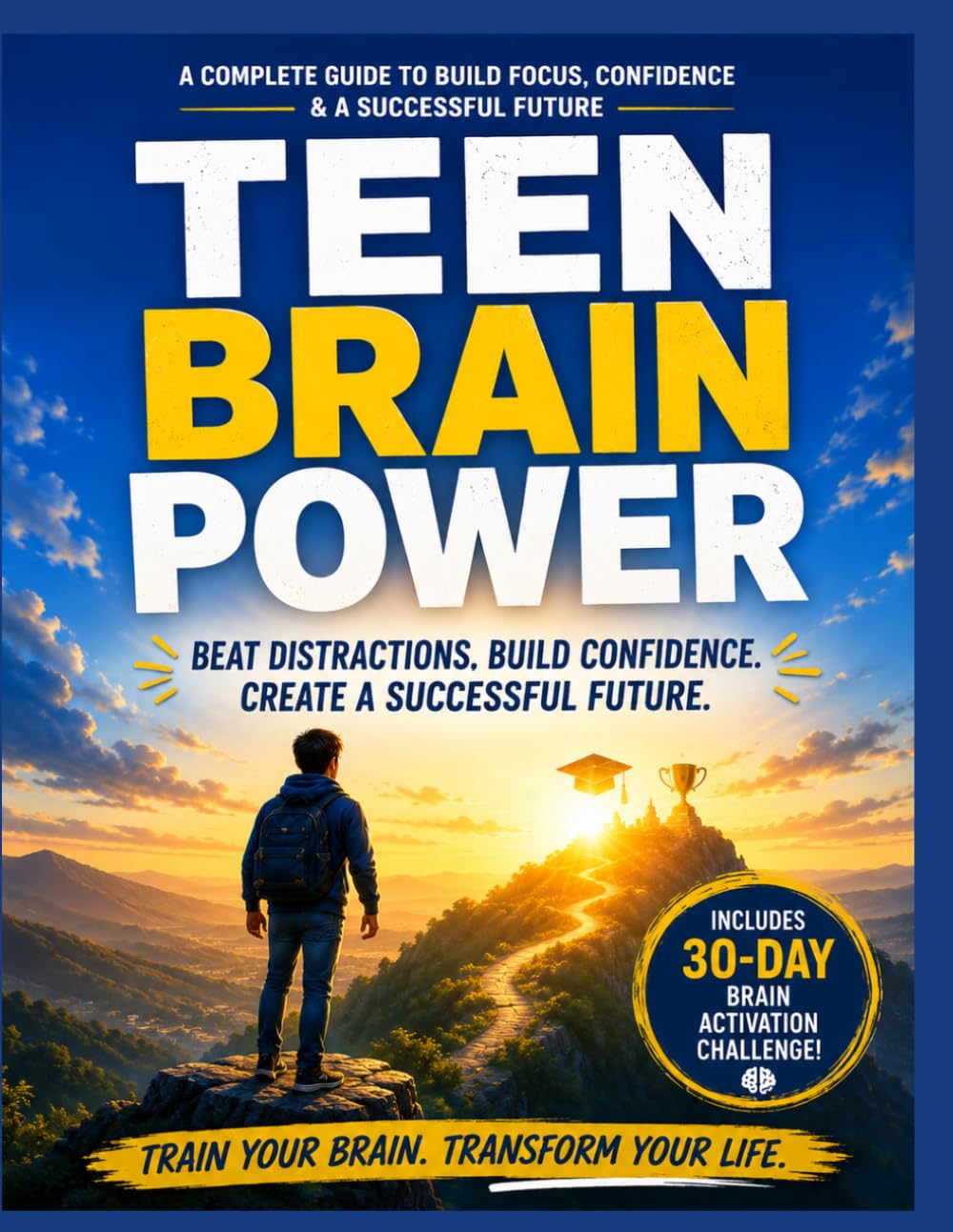 TEEN BRAIN POWER: A Practical Guide to Beating Distractions, Building Confidence, Managing Money, and Achieving Academic Success