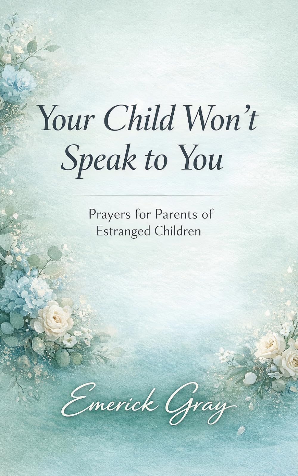Your Child Won’t Speak to You: Prayers for Parents of Estranged Children