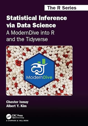 Statistical Inference via Data Science: A ModernDive into R and the Tidyverse: A ModernDive into R and the Tidyverse (Chapman &amp; Hall/CRC The R Series)