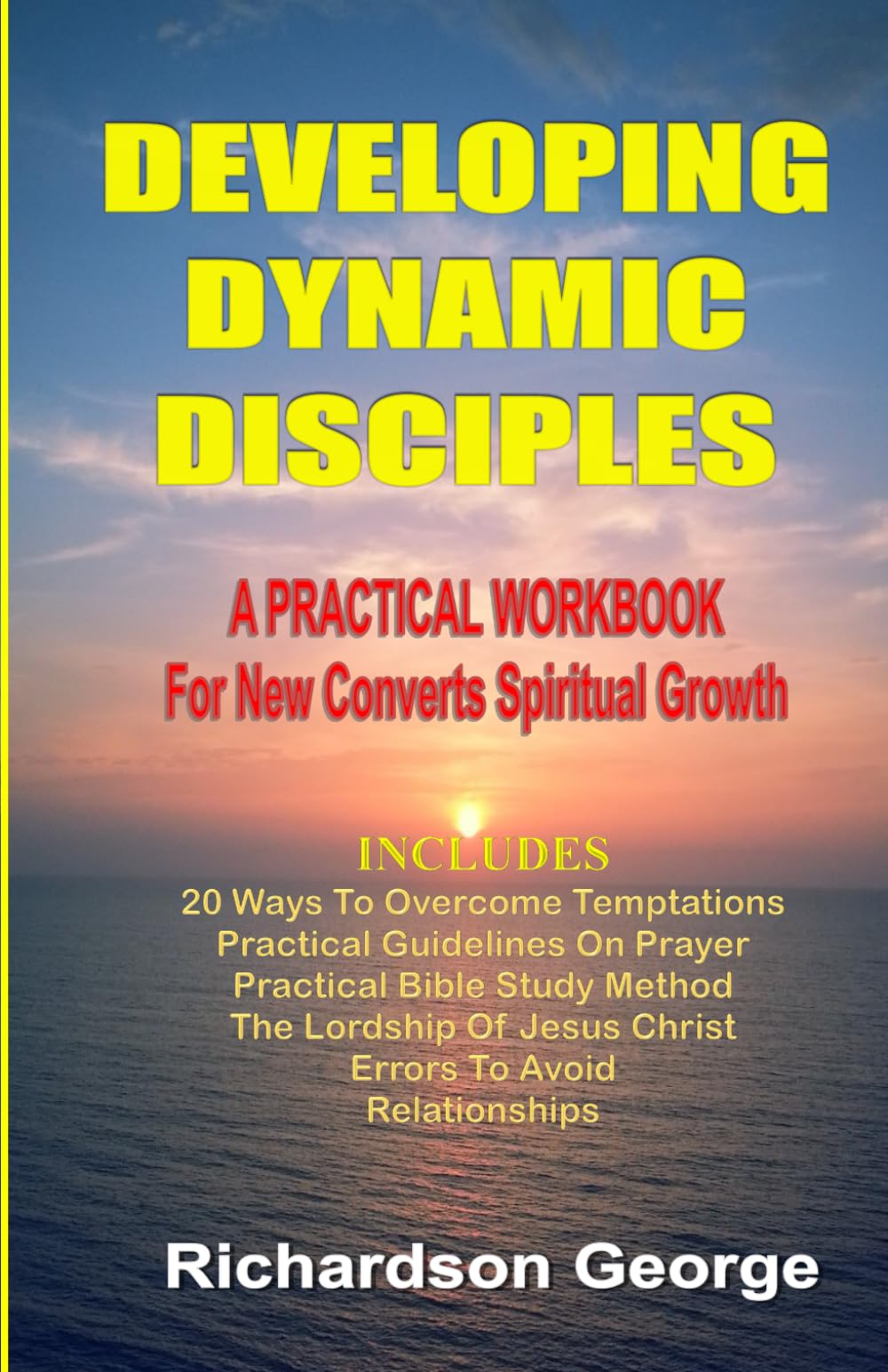 Developing Dynamic Disciples: A PRACTICAL WORKBOOK for New Converts Spiritual Growth