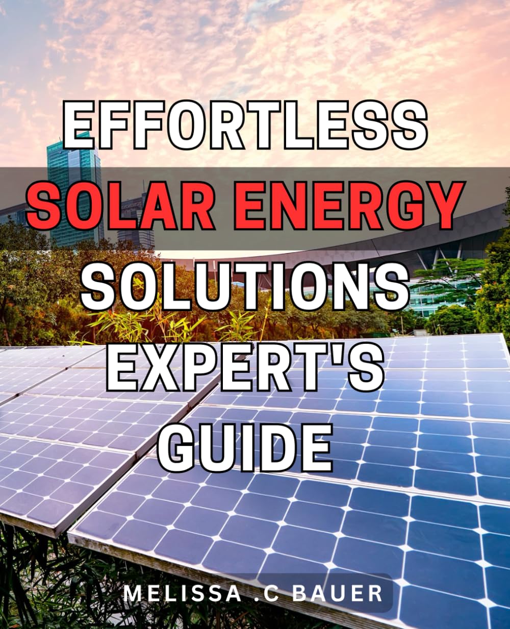 Effortless Solar Energy Solutions: Expert's Guide: Discover Simple and Effective Solar Energy Solutions: Insider Tips from an Industry Pro