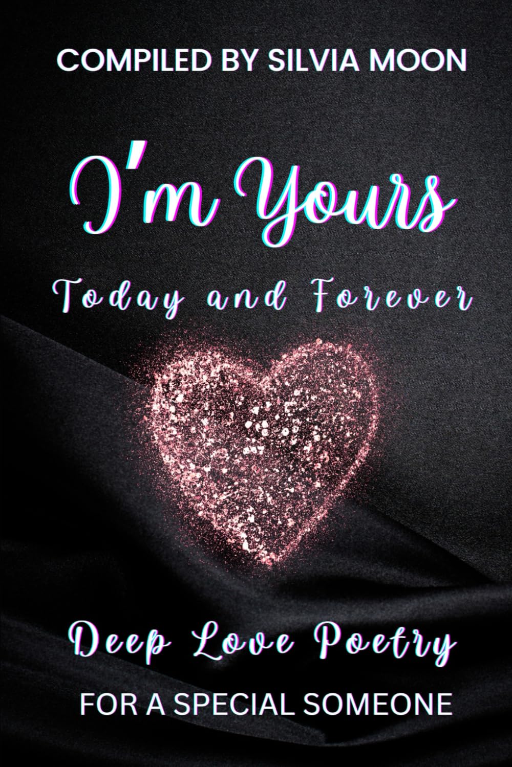 I'm Yours Today and Forever: Deep Love Poetry For a Special Someone: 1 (Love Poems)