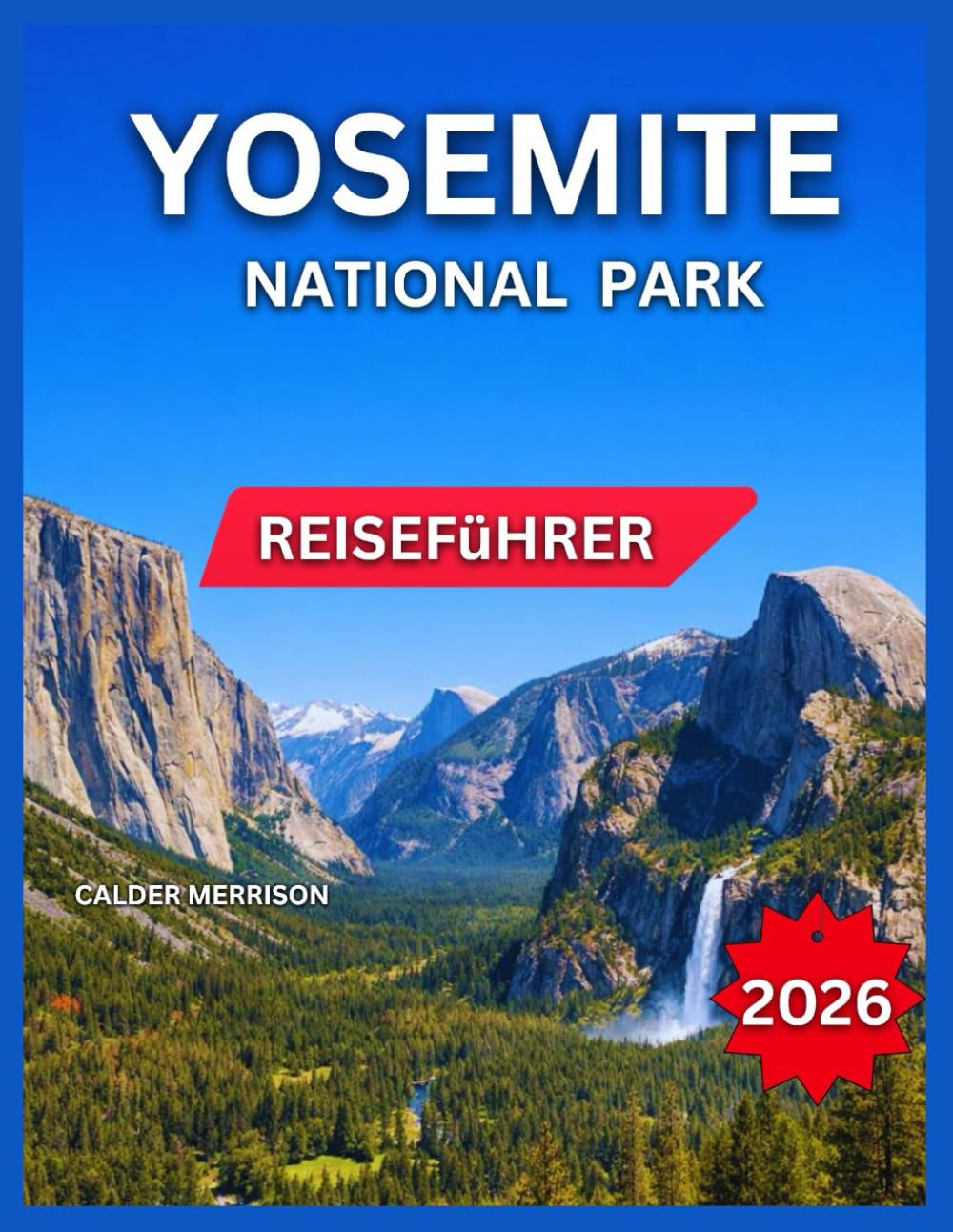 Yosemite-Nationalpark-Reiseführer 2026: Die wichtigsten Sehenswürdigkeiten und AttraktionenTunnelblick, Outdoor-AbenteuerHalf Dome, Vernal & Nevada ... & Tagesausflüge (German Experience Travel)