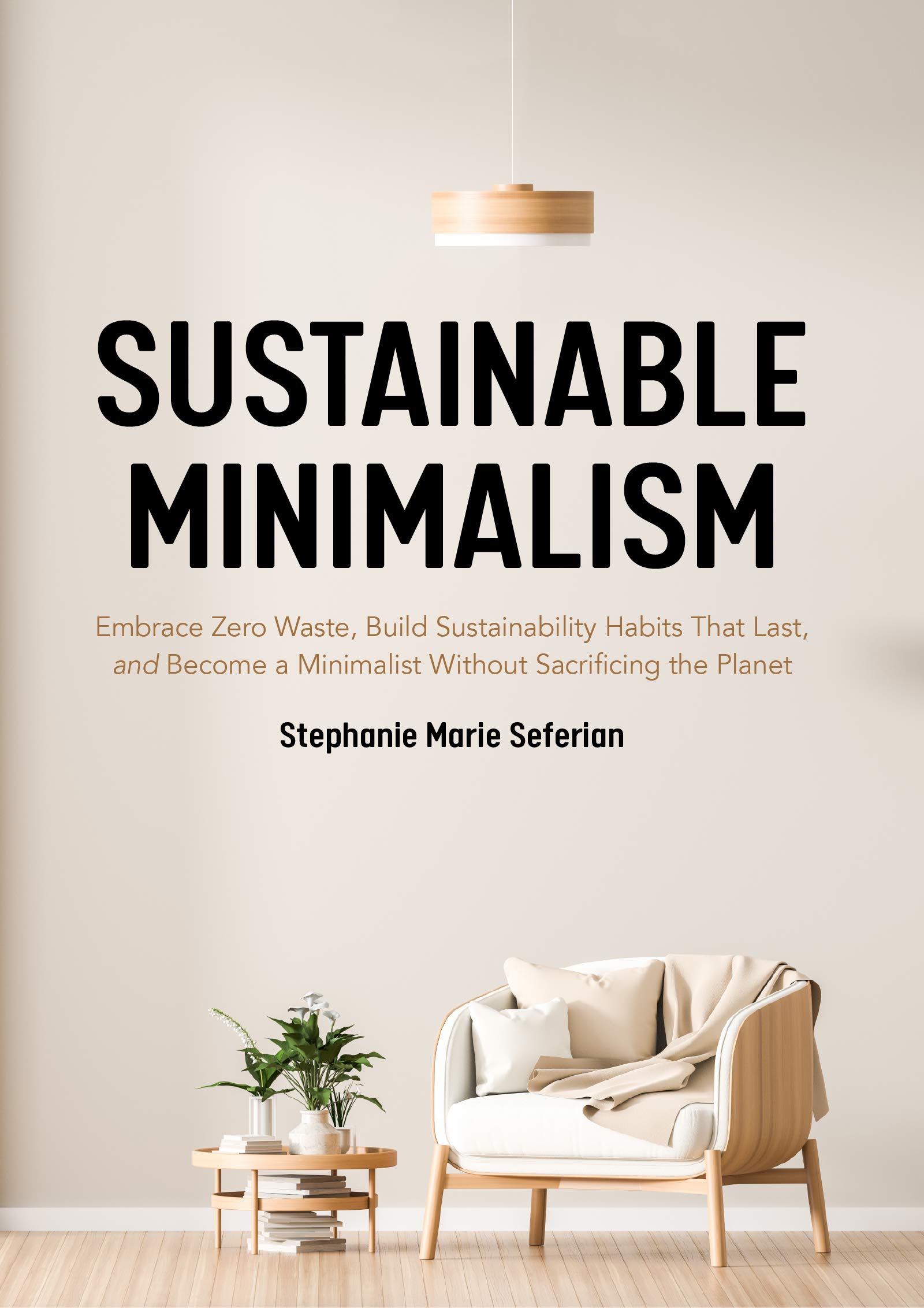 Sustainable Minimalism: Embrace Zero Waste, Build Sustainability Habits That Last, and Become a Minimalist without Sacrificing the Planet (Green Housecleaning, Zero Waste Living) Paperback – 19 Jan. 2021