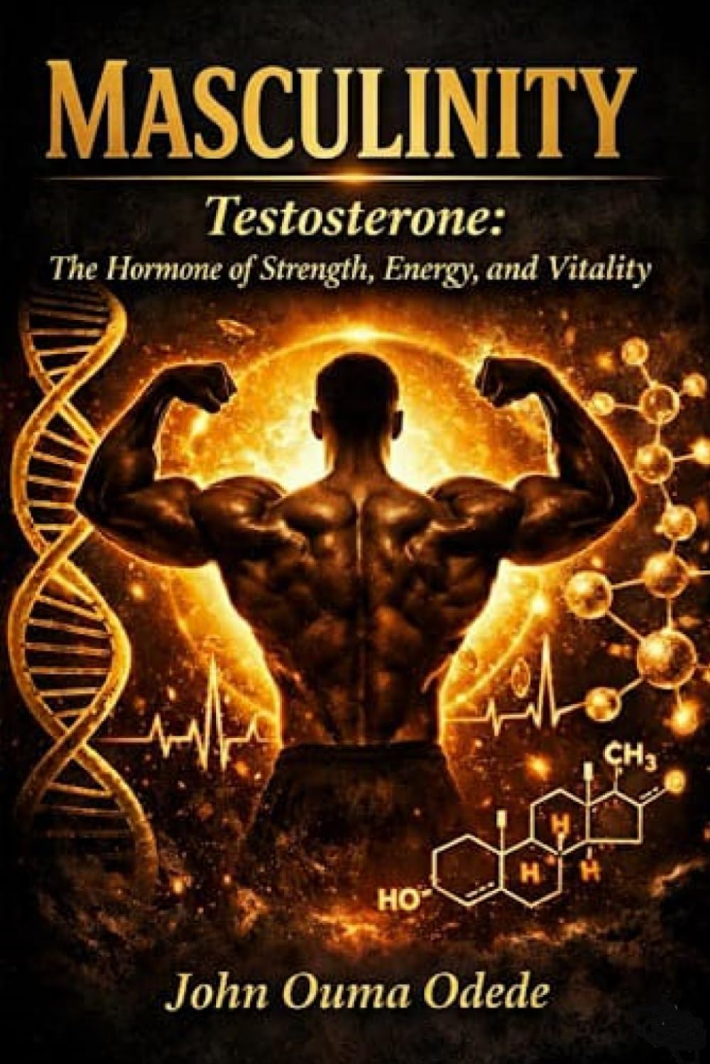 Masculinity: Testosterone: The Hormone of Strength, Energy, and Vitality