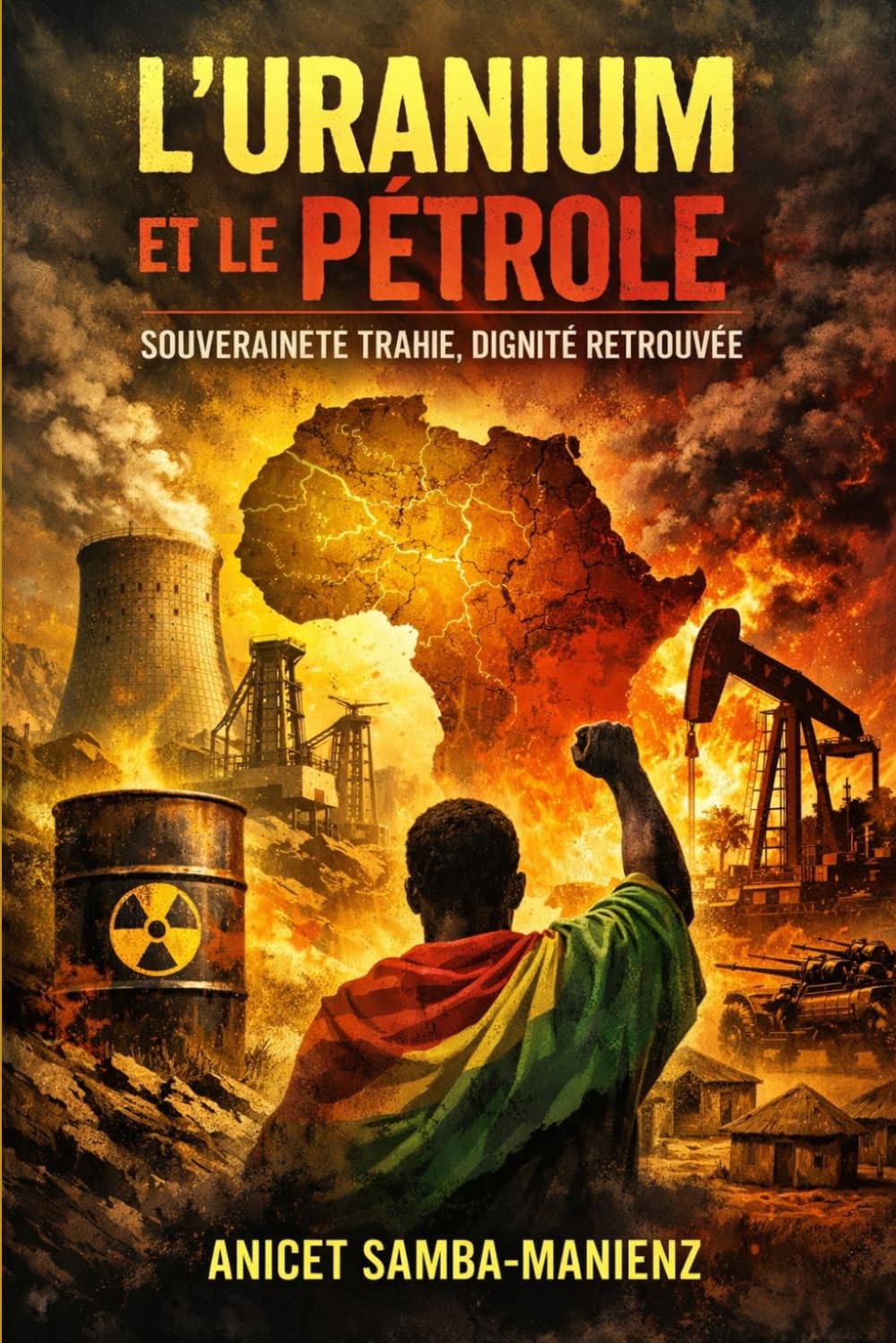 L’Uranium et le Pétrole – Souveraineté trahie, dignité retrouvée: Du Niger au Congo-Brazzaville, le combat africain pour ses richesses