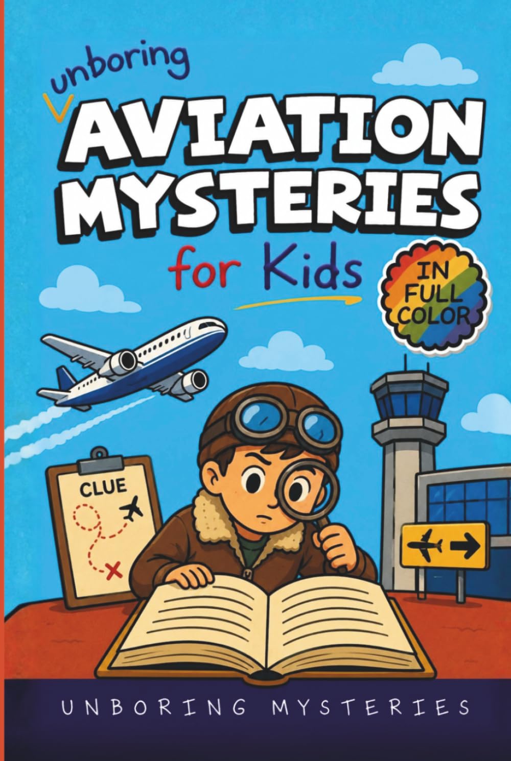 Unboring Aviation Mysteries for Kids: Funny, Fascinating Guide to the Strangest Ghost Planes, Vanishing Flights, and Unexplained Aviation Mysteries ... Activities for Classrooms and Homeschoolers)