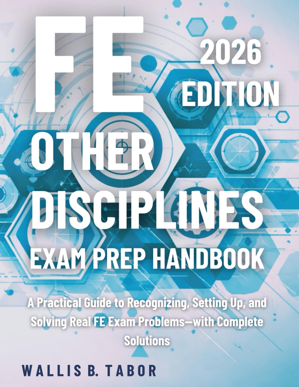 FE Other Disciplines Exam Prep Handbook: A Practical Guide to Recognizing, Setting Up, and Solving Real FE Exam Problems—with Complete Solutions