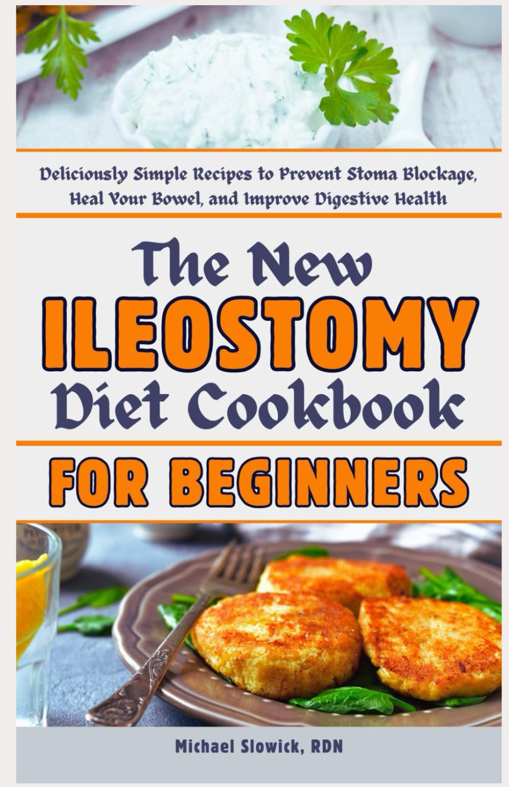 The New Ileostomy Diet Cookbook for Beginners: Deliciously Simple Recipes to Prevent Stoma Blockage, Heal Your Bowel, and Improve Digestive Health