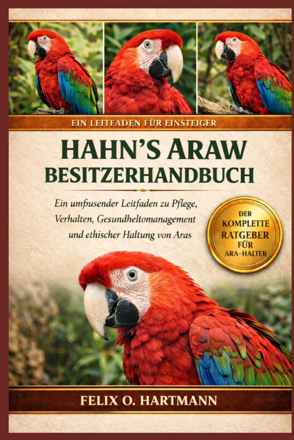 HAHN'S ARAW BESITZERHANDBUCH: Ein umfassender Leitfaden zu Pflege, Verhalten, Gesundheitsmanagement und ethischer Haltung von Aras