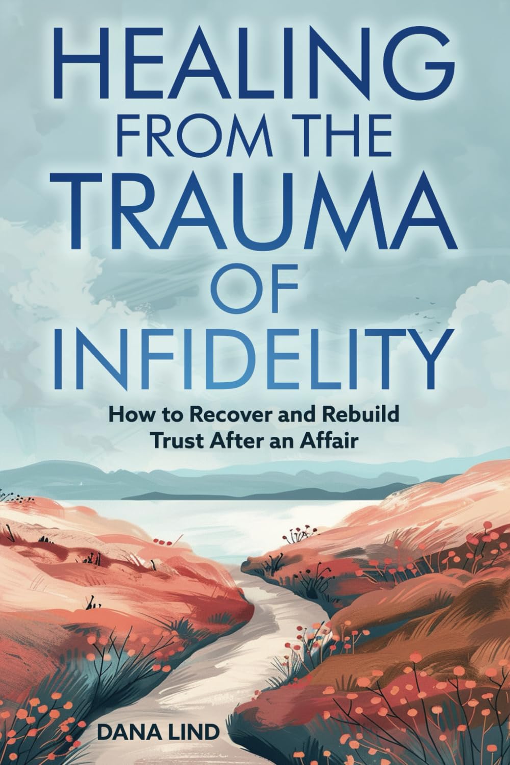 Healing From the Trauma of Infidelity: How to recover and rebuild trust after an affair