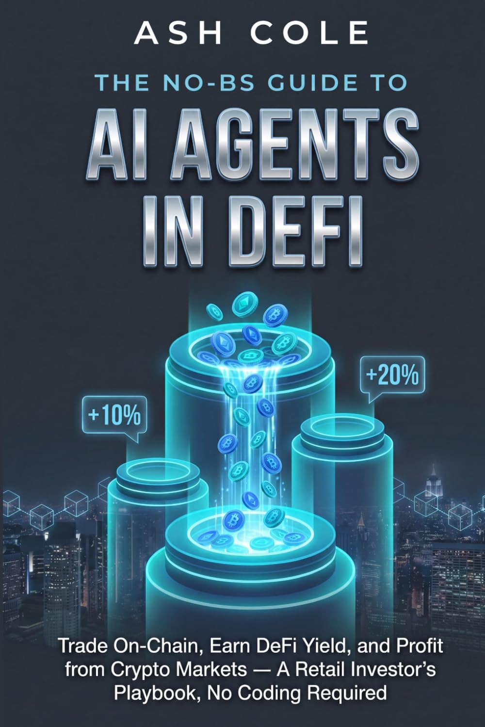 The No-BS Guide to AI Agents in DeFi: Trade On-Chain, Earn DeFi Yield, and Profit from Crypto Markets — A Retail Investor’s Playbook, No Coding Required (The No-BS AI Playbooks)