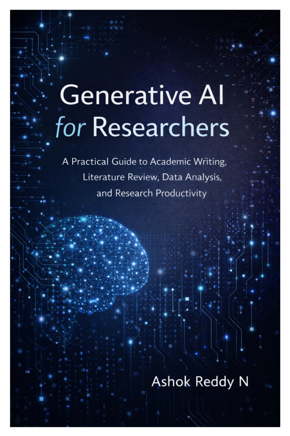 Generative AI for Researchers: A Practical Guide to Academic Writing, Literature Review, Data Analysis, and Research Productivity