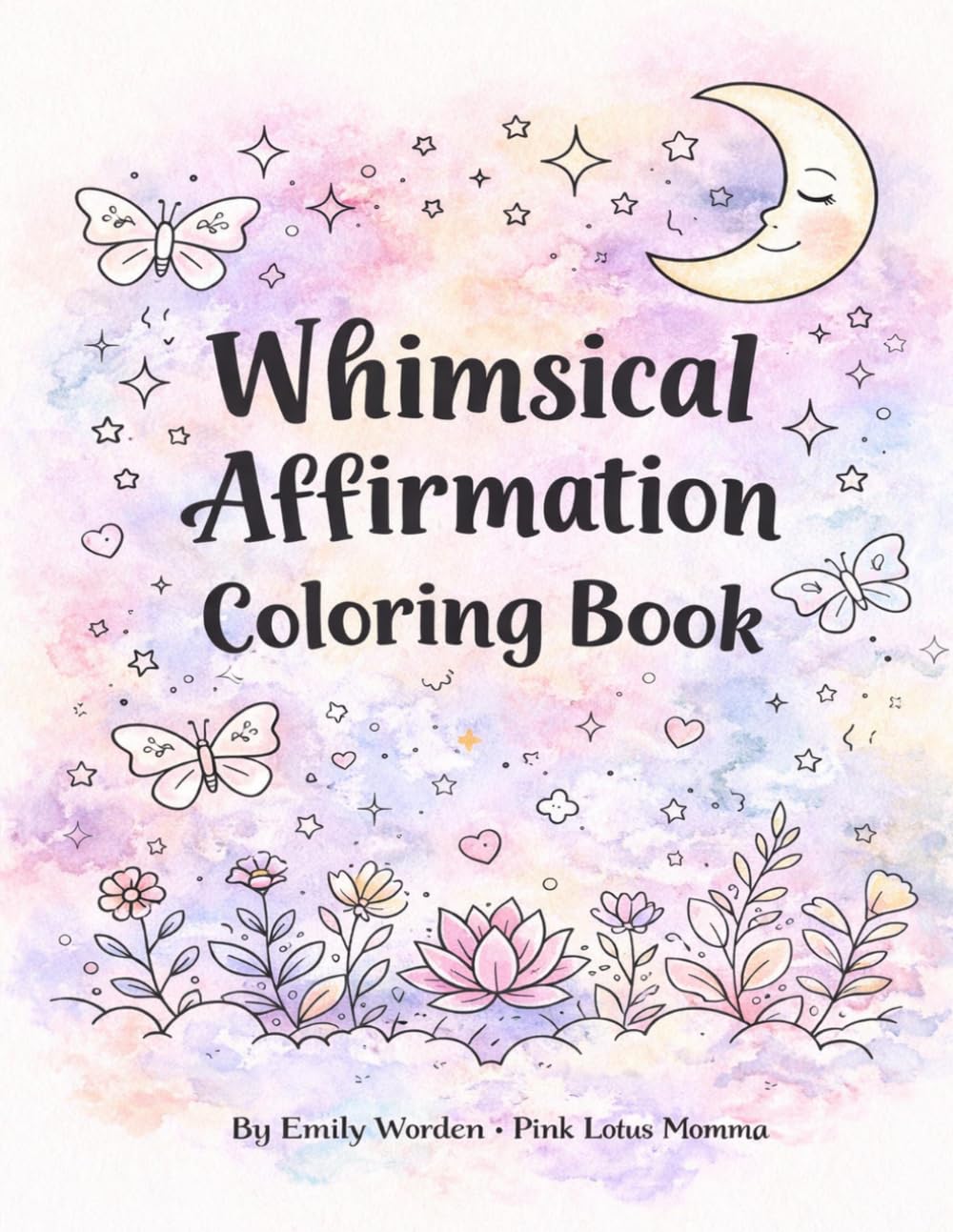 Whimsical Affirmation Coloring Book: A Calming and Inspirational Coloring Book for Relaxation, Stress Relief, and Mindful Creativity