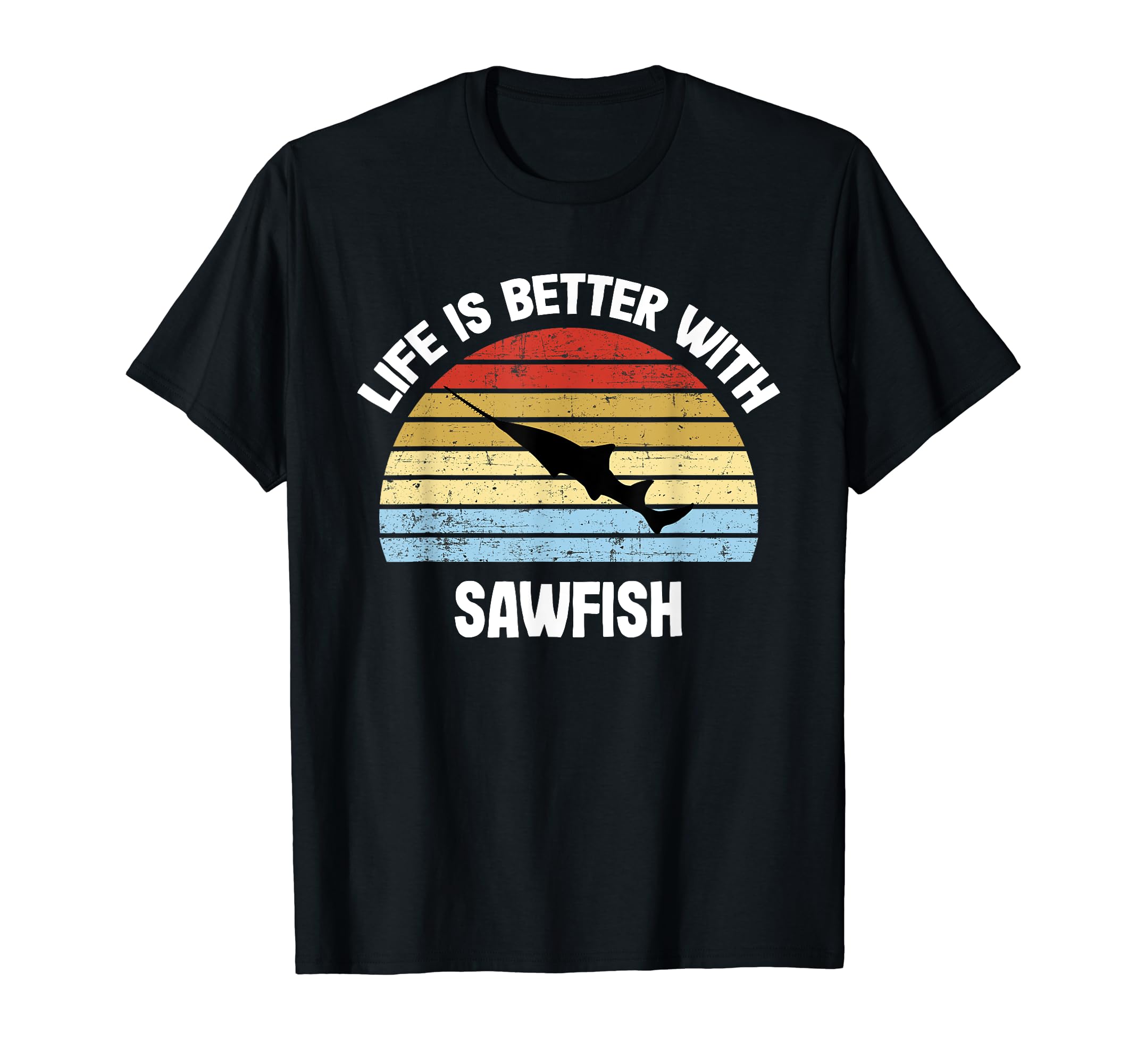 Sawfish T-Shirt | Life is Better With Sawfish T-Shirt