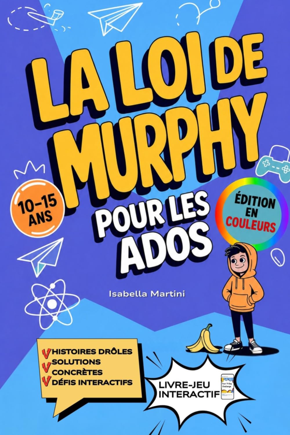 La Loi de Murphy pour Les Ados: Le guide drôle et pratique pour survivre aux galères, rebondir après les fails et gagner confiance — avec histoires vraies, défis malins et astuces concrètes