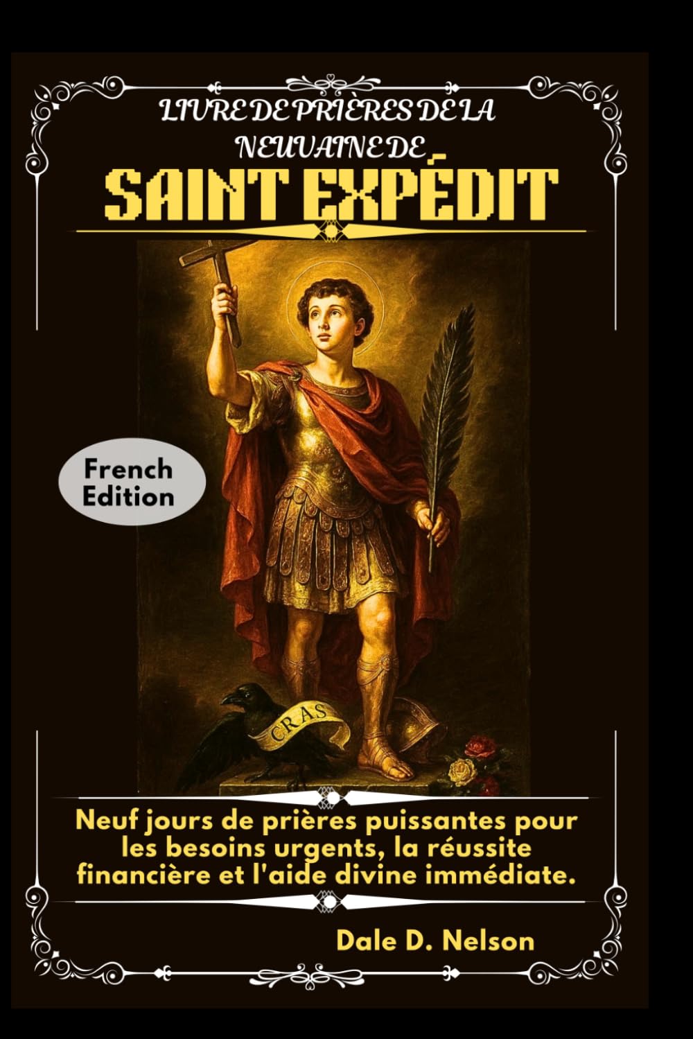 LIVRE DE PRIÈRES DE LA NEUVAINE DE SAINT EXPÉDIT: Neuf jours de prières puissantes pour les besoins urgents, la réussite financière et l'aide divine immédiate.