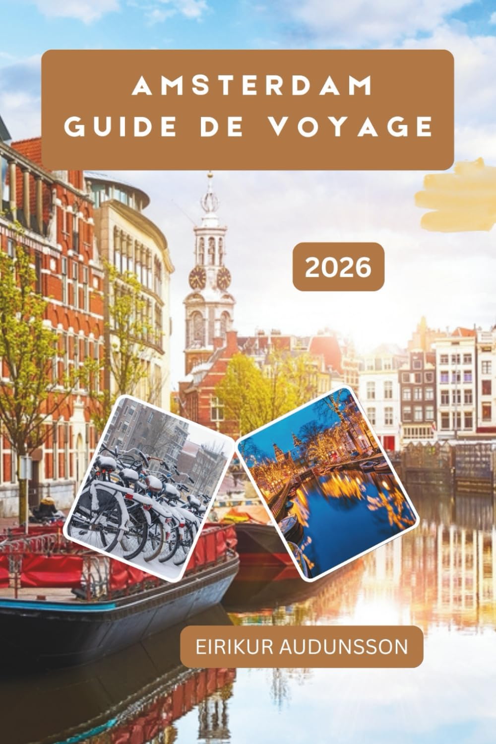 AMSTERDAM GUIDE DE VOYAGE: Un voyage complet à travers les canaux, la culture, les quartiers et la vie quotidienne, explorant l'histoire, l'art, la gastronomie et les expériences locales