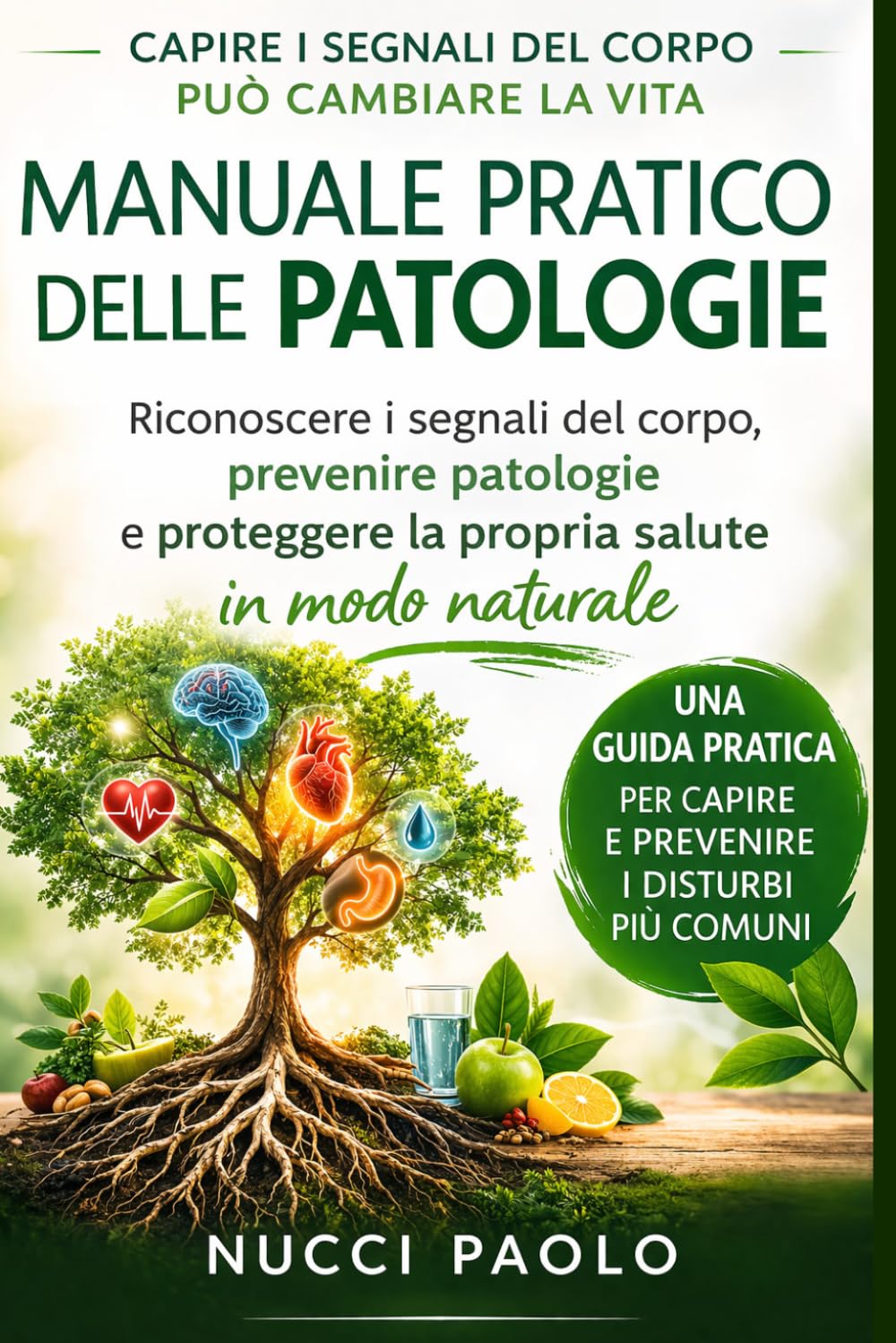 MANUALE PRATICO DELLE PATOLOGIE: Riconoscere i segnali del corpo, prevenire patologie e proteggere la propria salute, in modo naturale