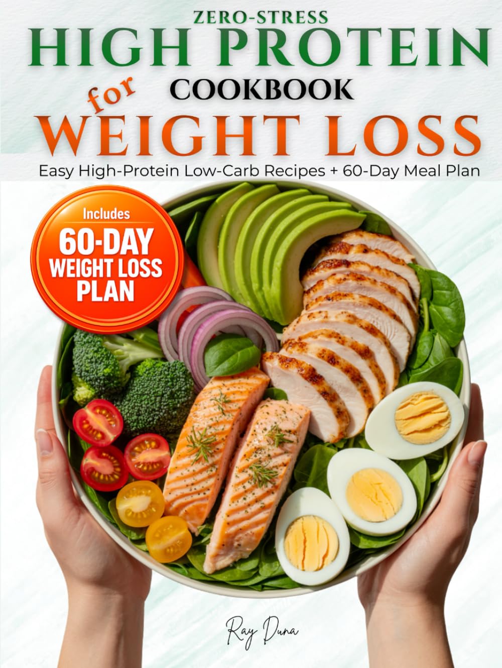Zero-Stress High Protein Cookbook for Weight Loss: 70 Easy, Flavorful High-Protein Low Carb Recipes +60-Day Plan to Burn Fat, Build Strength, Boost Metabolism & Crush Cravings Without Feeling Hungry