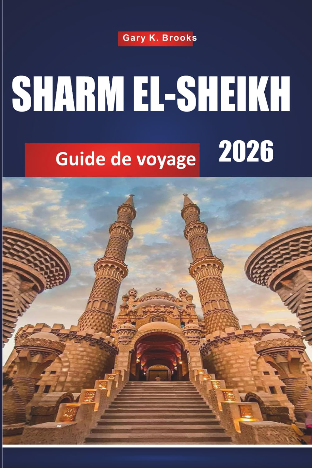 SHARM EL-SHEIKH GUIDE DE VOYAGE 2026: Principales attractions, perles cachées, itinéraires économiques, restaurants locaux, plages, resorts et ... en mer Rouge pour les visiteurs débutants