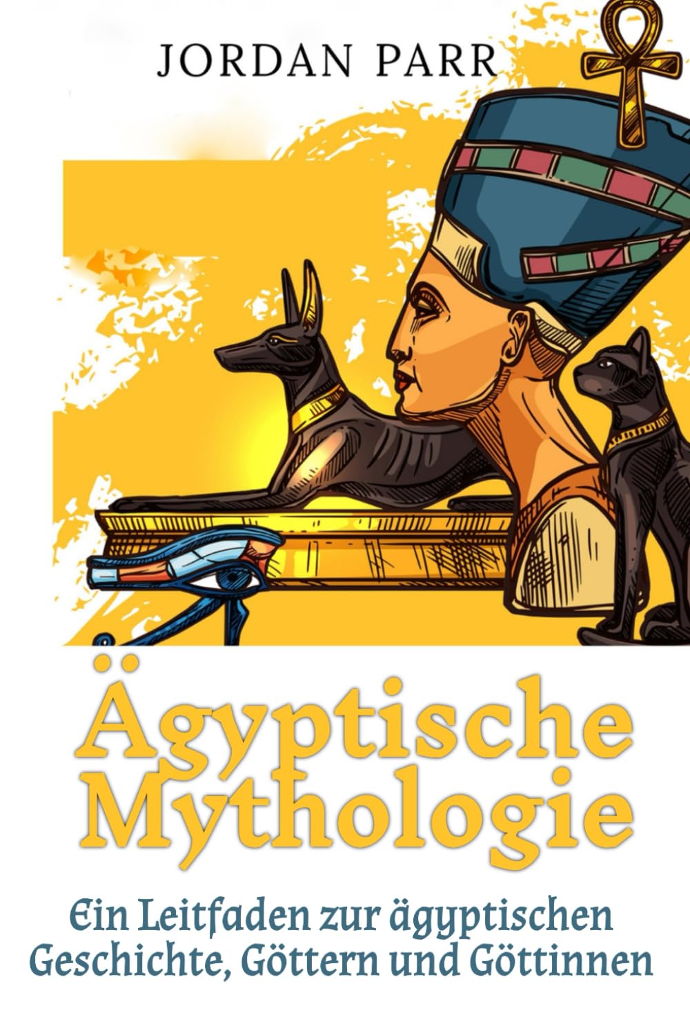 Ägyptische Mythologie: Ein Leitfaden zur ägyptischen Geschichte, Göttern und Göttinnen