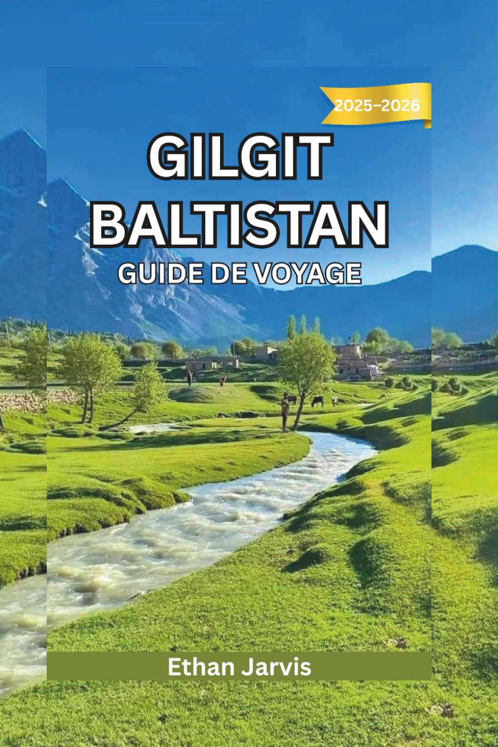 GILGIT BALTISTAN GUIDE DE VOYAGE 2025-2026: Guide de voyage complet au cœur du nord du Pakistan : itinéraires, culture et aventures en montagne (The Traveler's Companion)