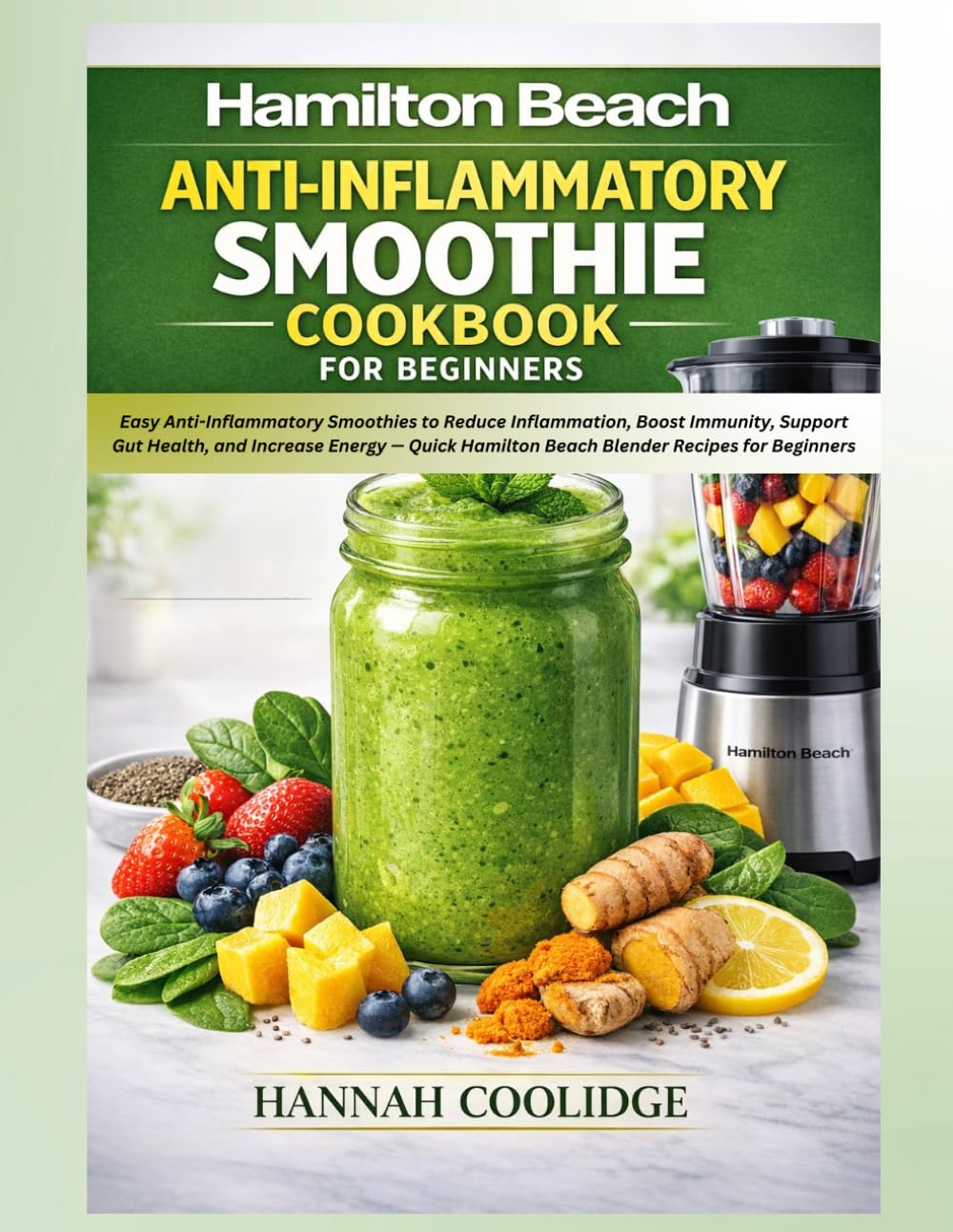 Hamilton Beach Anti-Inflammatory Smoothie Cookbook for Beginners: Easy Anti-Inflammatory Smoothies to Reduce Inflammation, Boost Immunity, Support Gut ... Hamilton Beach Blender Recipes for Beginners