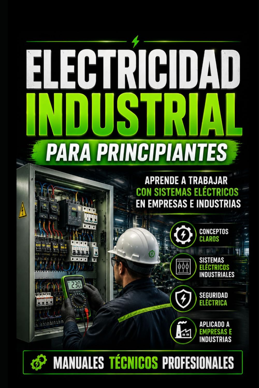 Electricidad Industrial para Principiantes: Aprende a Trabajar con Sistemas Eléctricos en Empresas e Industrias: Manuales Técnicos Profesionales: 1