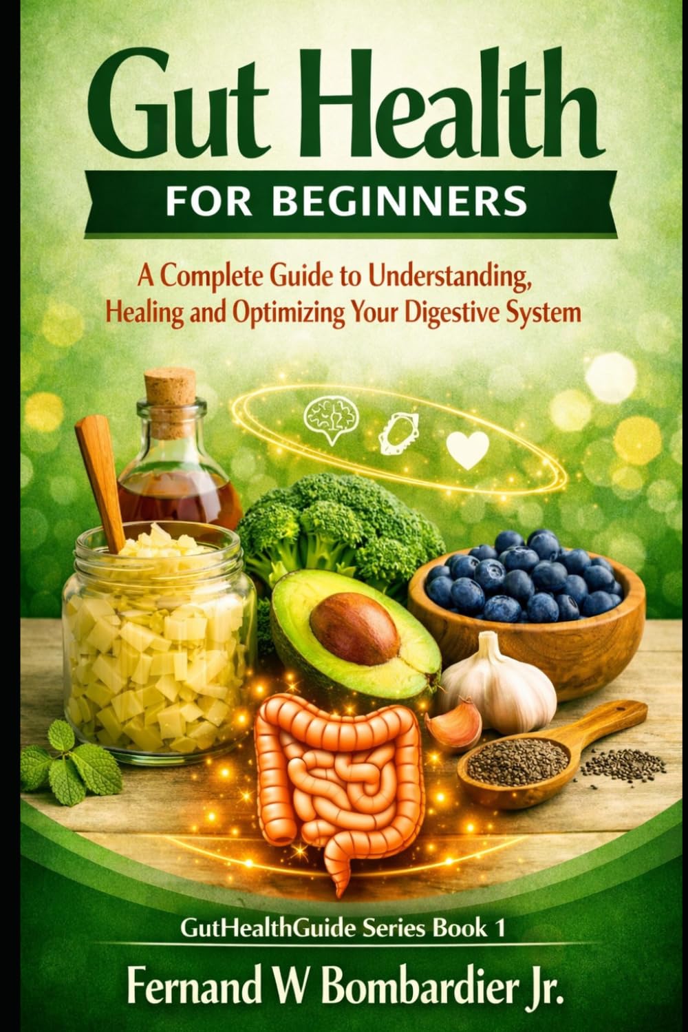 Gut Health for Beginners: A Complete Guide to Understanding, Healing, and Optimizing Your Digestive System