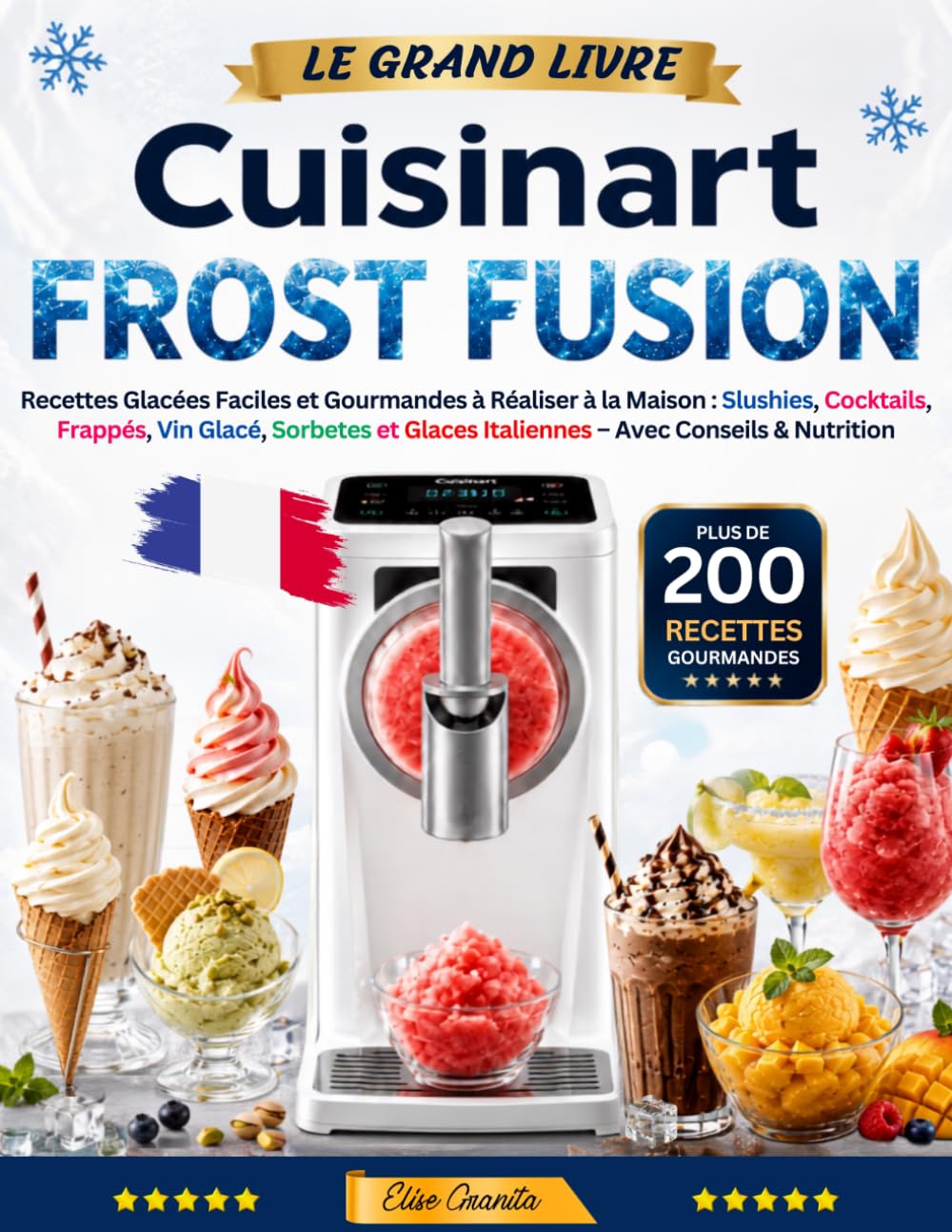 Le Grand Livre Cuisinart FROST FUSION: +200 Recettes Glacées Faciles et Gourmandes à Réaliser à la Maison: Slushies, Cocktails, Frappés, Vin Glacé, ... Italiennes – Avec Conseils & Nutrition.