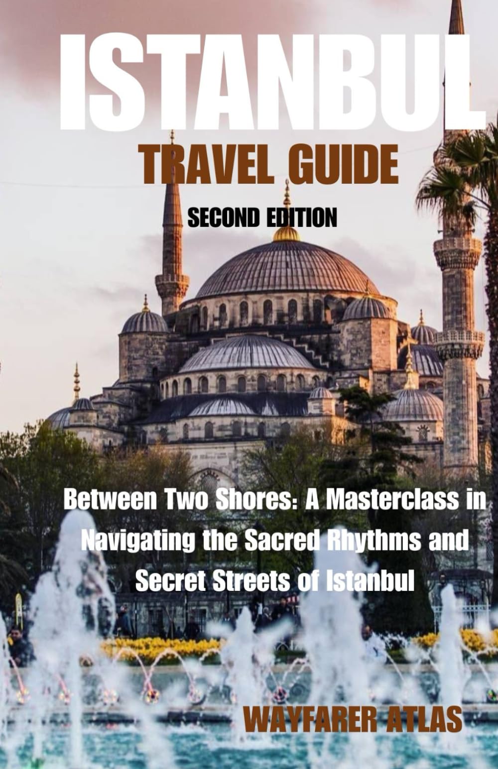 Istanbul Travel Guide: Between Two Shores: A Masterclass in Navigating the Sacred Rhythms and Secret Streets of Istanbul