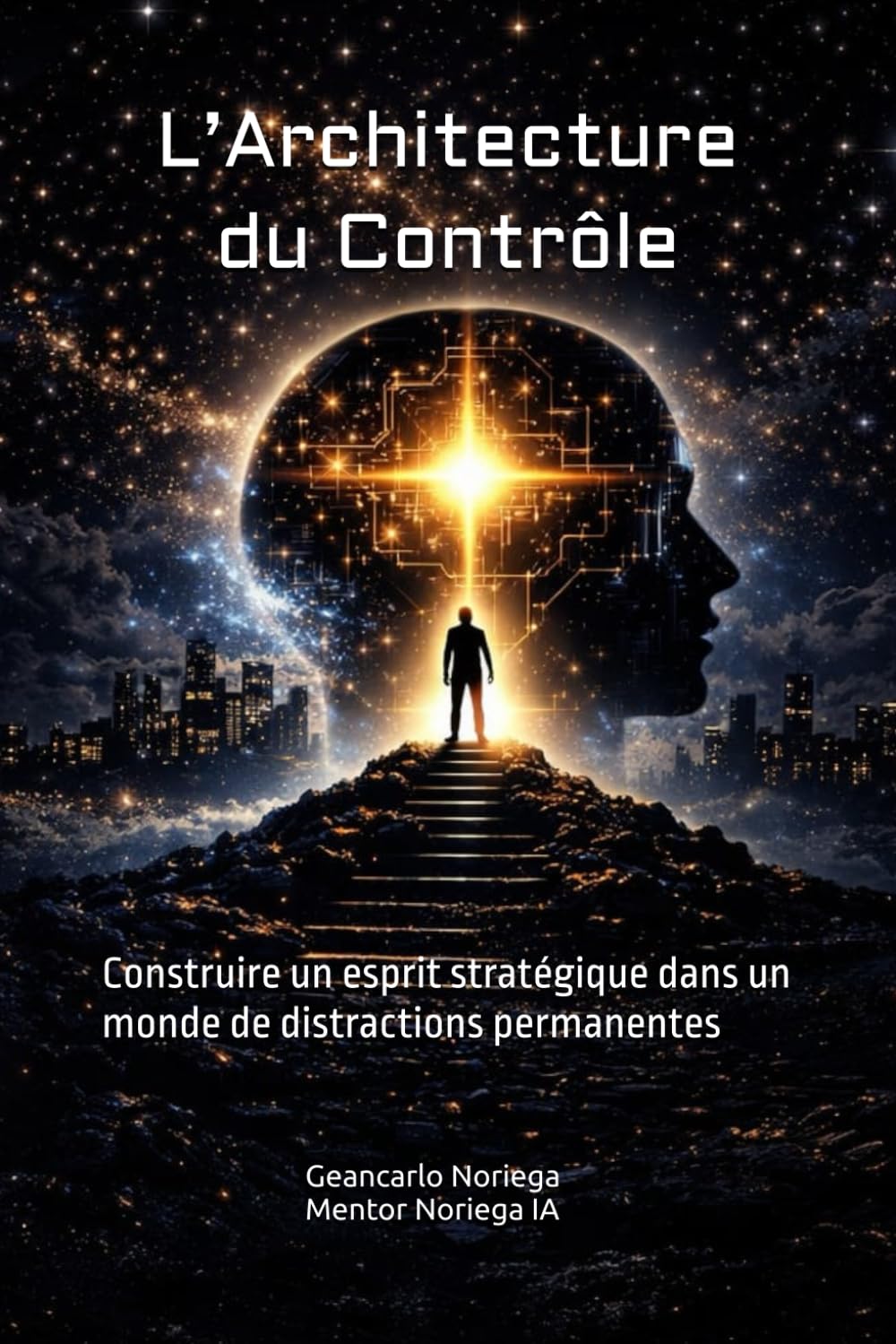 L’Architecture du Contrôle: Construire un esprit stratégique dans un monde de distractions permanentes