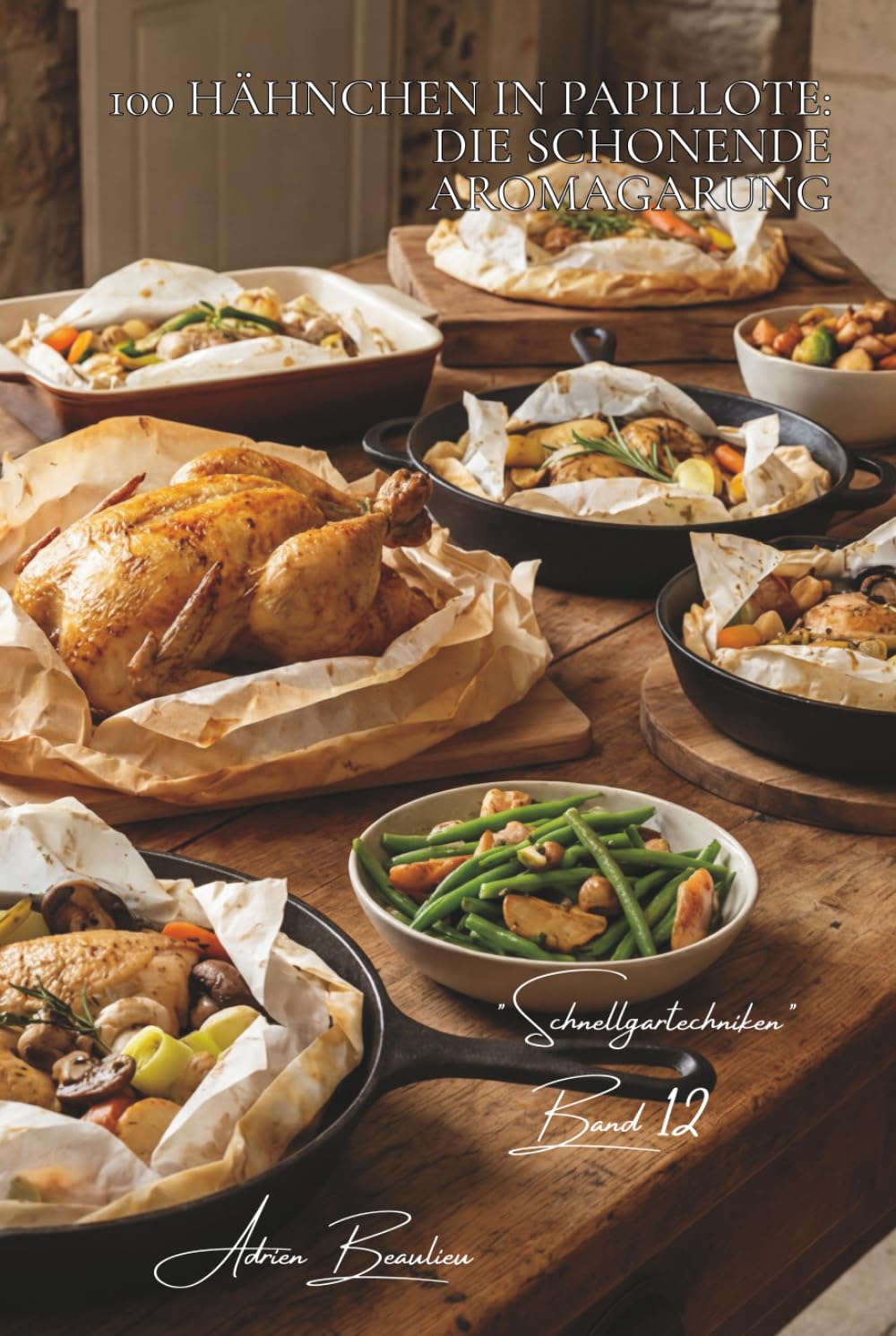 100 Hähnchen in Papillote: die schonende Aromagarung: Dampf, konzentrierte Aromen und zartes Gemüse (Hähnchen-Serie – Unterreihe Schnellgartechniken)