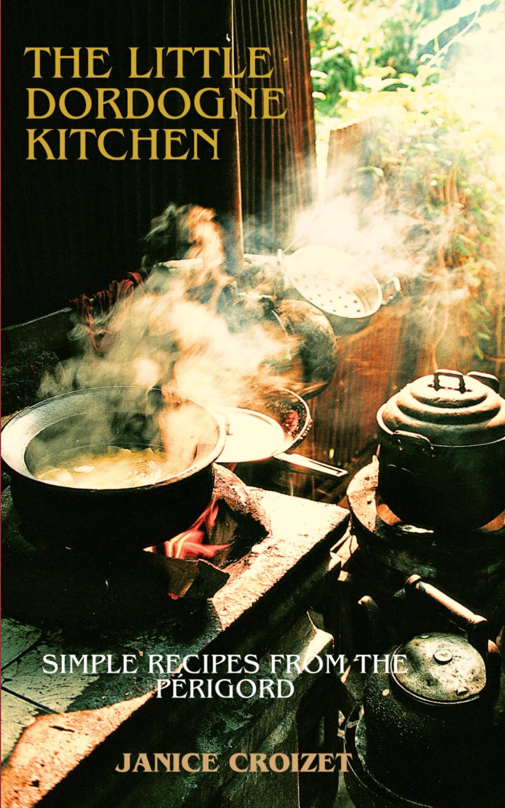 The Little Dordogne Kitchen: Simple recipes from the Périgord