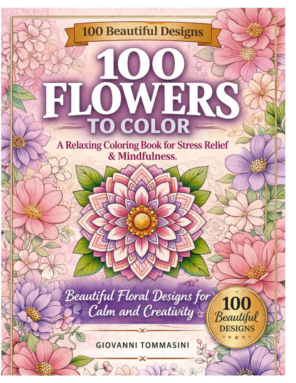100 FLOWERS TO COLOR: Relax, Mindfulness and Creativity Through Petals and Nature (COLORING Colora & Rilassati / Color & Relax)