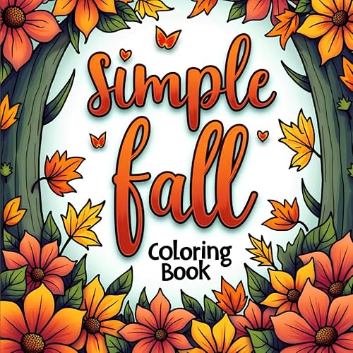 Simple Fall Coloring Book: Coloring Book for Teens and Adults Featuring 50 Beautiful Autumn Enchanting Designs for Stress Relief, Mindfulness and Relaxation