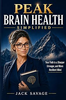 PEAK BRAIN HEALTH SIMPLIFIED Your Path to a Sharper, Stronger, and More Resilient Mind