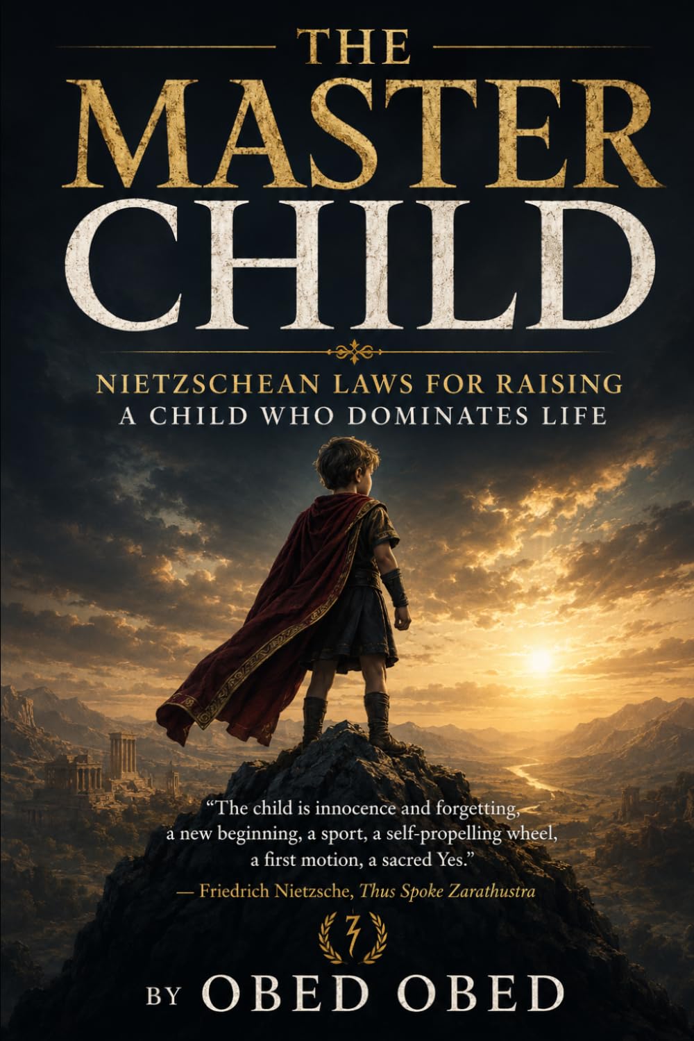 THE MASTER CHILD: Applying Friedrich Nietzsche Philosophy for Raising a Child Who Dominates Life