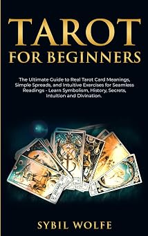 Tarot for Beginners The Ultimate Guide to Real Tarot Card Meanings, Simple Spreads, and Intuitive Exercises for Seamless Readings - Learn Symbolism, ... for Modern Witches and Seamless Readings