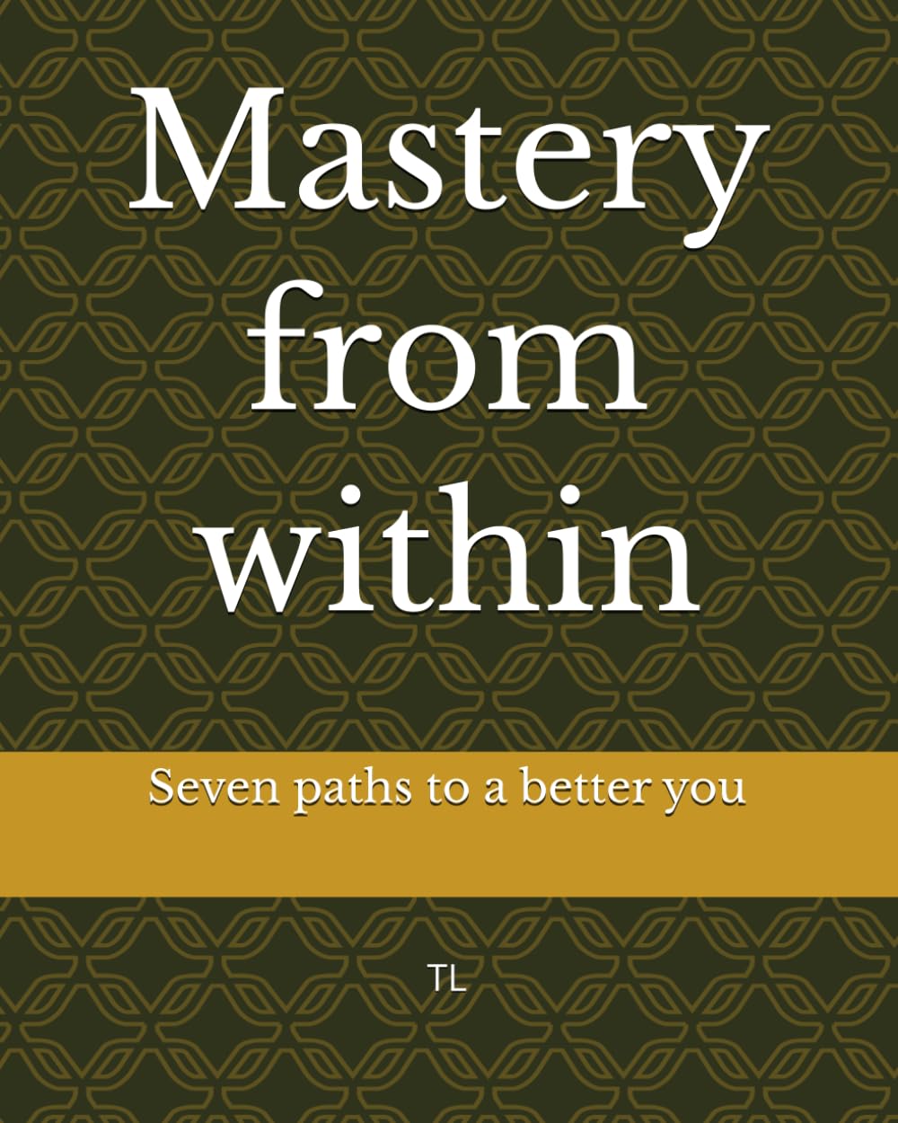 Mastery from within: Seven paths to a better you