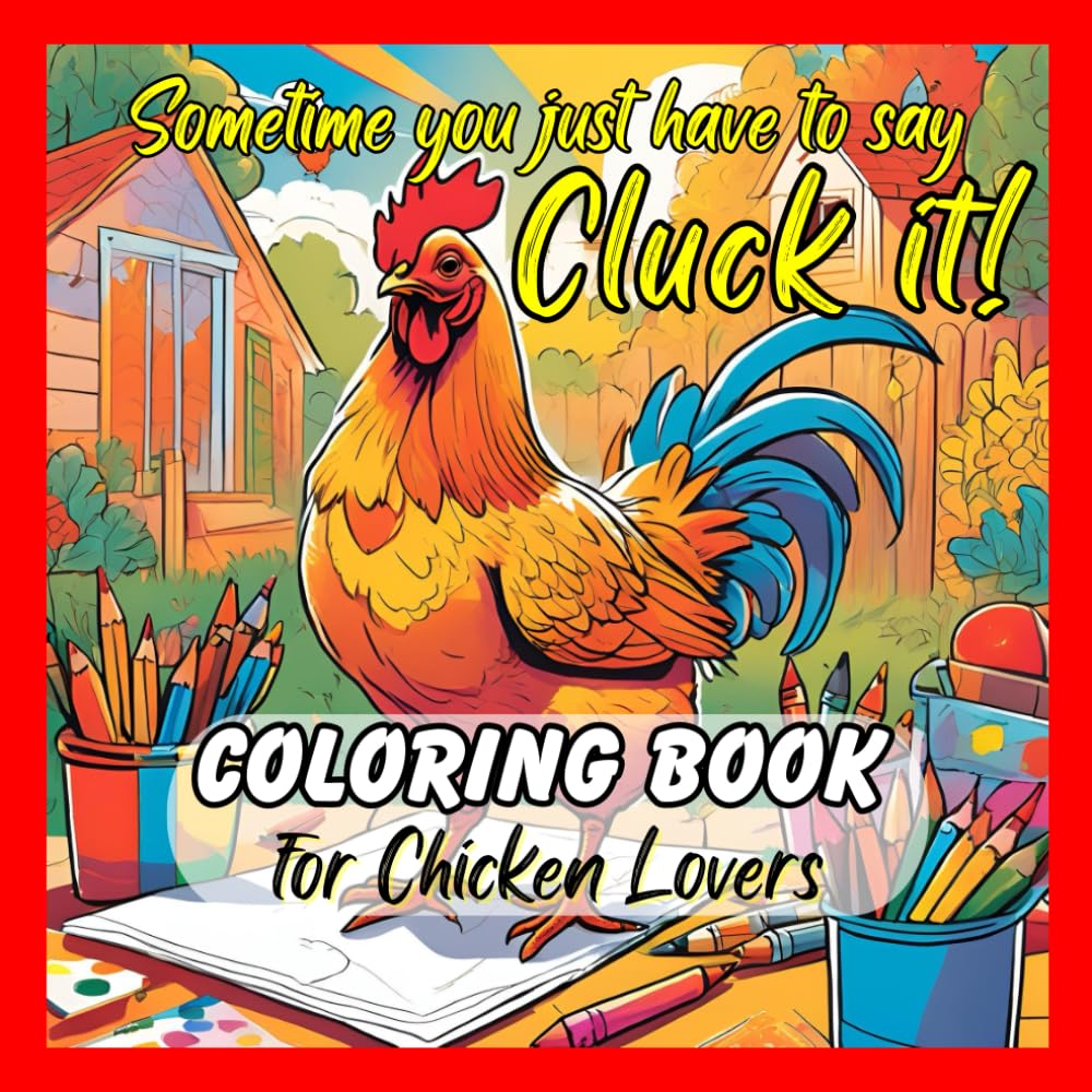 Coloring Book- Sometimes you just have to say Cluck It!: Coloring Book for Chicken Lovers