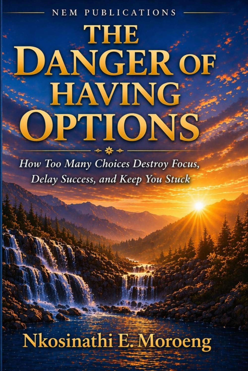 The danger of Having Options: How Too many Choices Destroy Focus, Delay Success, and Keep You Stuck