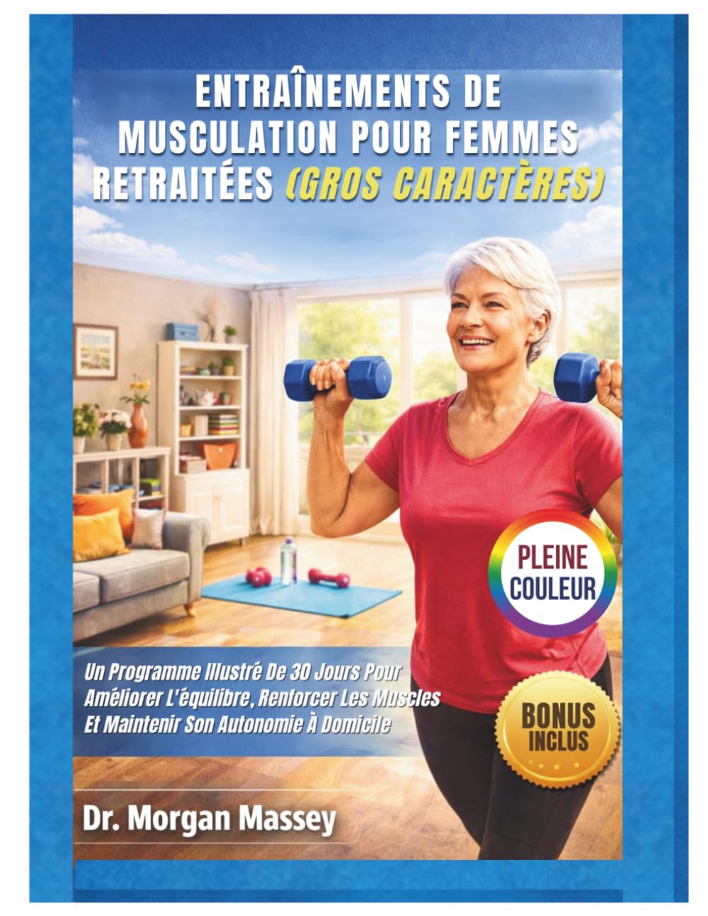 Entraînements De Musculation Pour Femmes Retraitées (Gros caractères) PLEINE COULEUR: Un Programme Illustré De 30 Jours Pour Améliorer L'équilibre, ... Muscles Et Maintenir Son Autonomie À Domicile