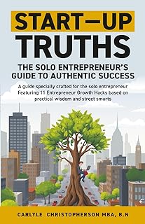 Start-Up Truths: The Solo Entrepreneur&rsquo;s Guide To Authentic Success